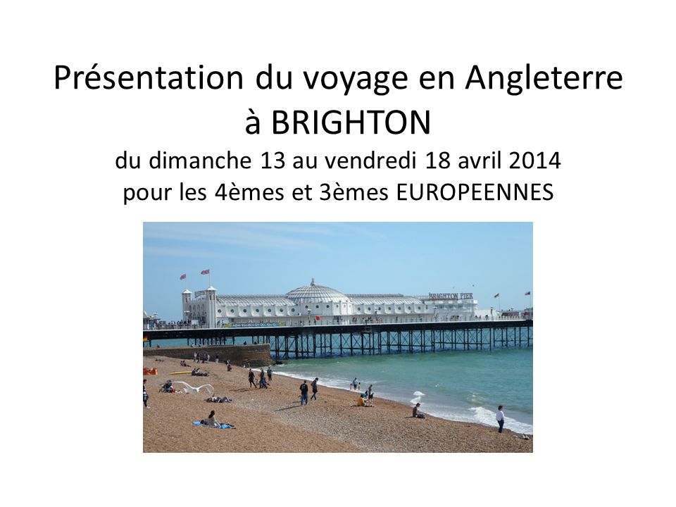 Présentation du voyage en Angleterre à BRIGHTON du dimanche 13 au vendredi 18 avril 2014 pour les 4èmes et 3èmes EUROPEENNES