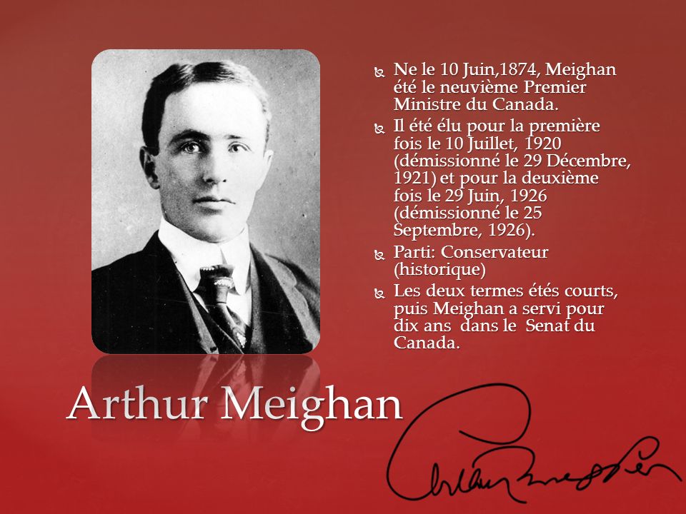 Ne le 10 Juin,1874, Meighan été le neuvième Premier Ministre du Canada.