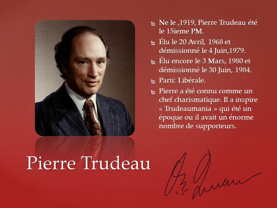 Pierre Trudeau Ne le ,1919, Pierre Trudeau été le 15ieme PM.