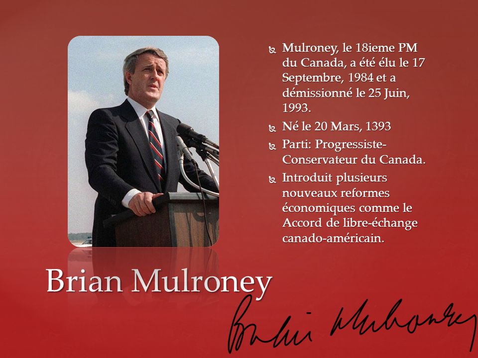 Mulroney, le 18ieme PM du Canada, a été élu le 17 Septembre, 1984 et a démissionné le 25 Juin, 1993.
