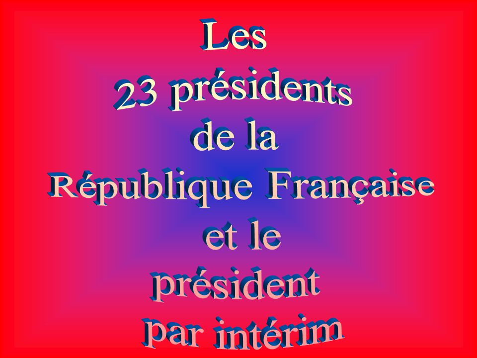 Les 23 présidents de la République Française et le président par intérim