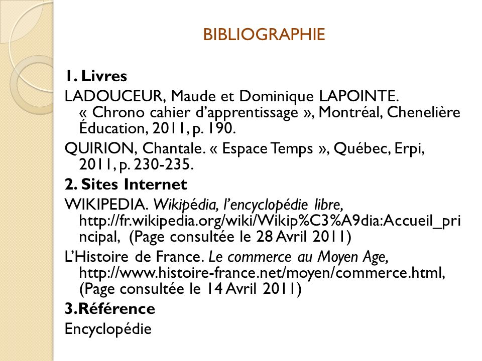 BIBLIOGRAPHIE 1. Livres. LADOUCEUR, Maude et Dominique LAPOINTE. « Chrono cahier d’apprentissage », Montréal, Chenelière Éducation, 2011, p