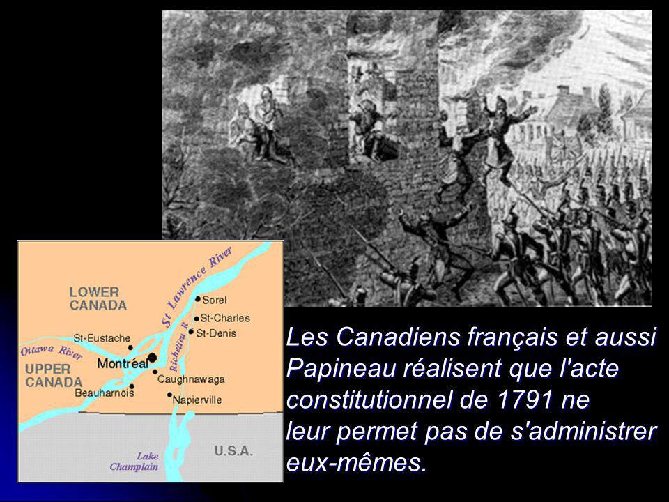 Les Canadiens français et aussi Papineau réalisent que l acte constitutionnel de 1791 ne