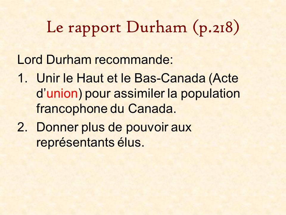 Le rapport Durham (p.218) Lord Durham recommande: