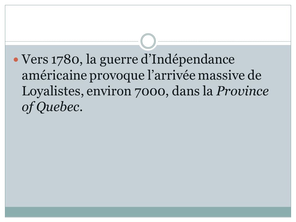 Vers 1780, la guerre d’Indépendance américaine provoque l’arrivée massive de Loyalistes, environ 7000, dans la Province of Quebec.