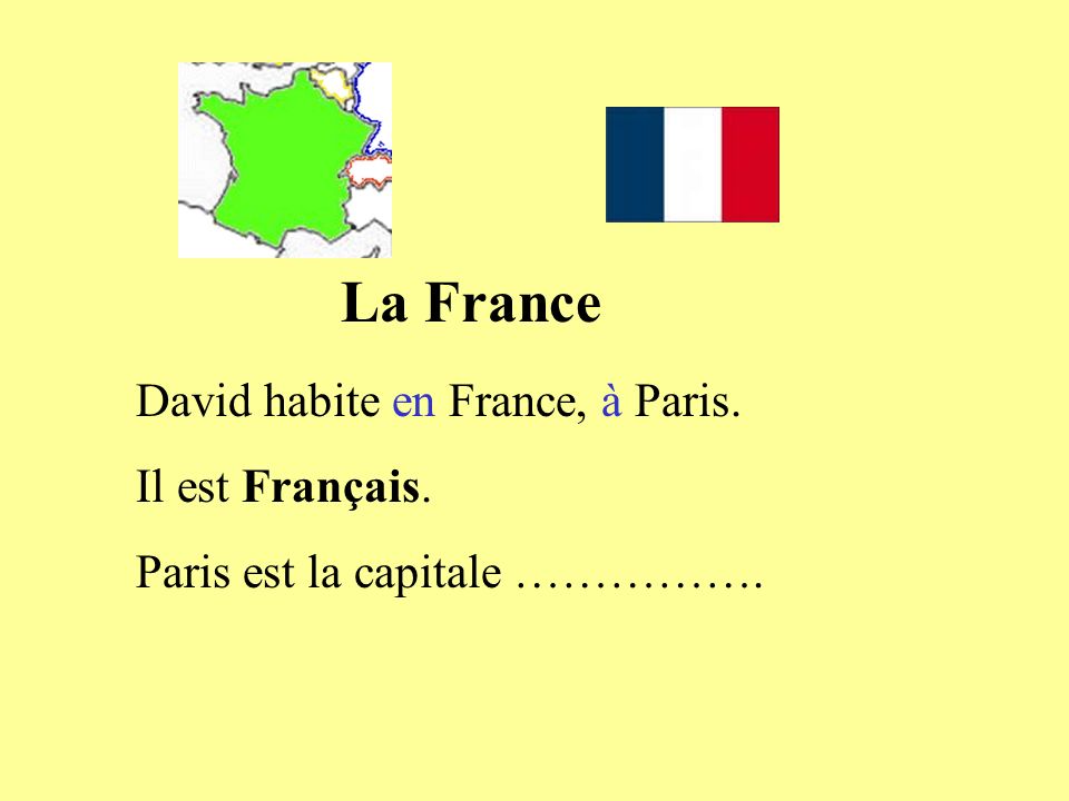 La France David habite en France, à Paris. Il est Français.