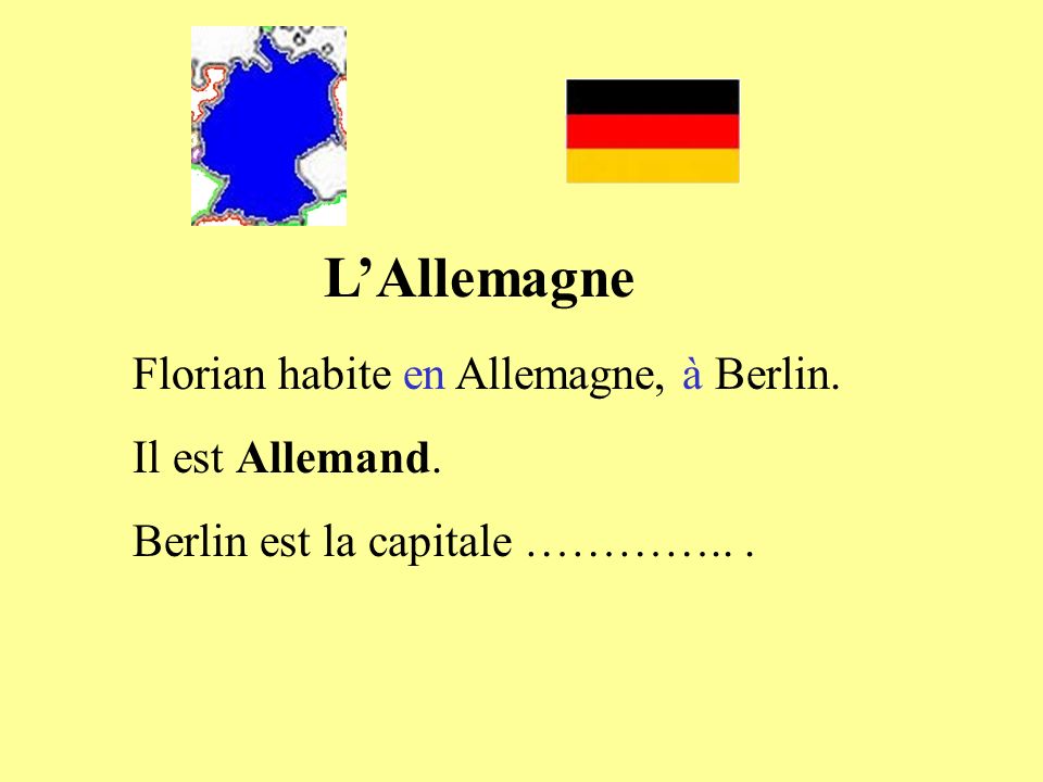 L’Allemagne Florian habite en Allemagne, à Berlin. Il est Allemand.