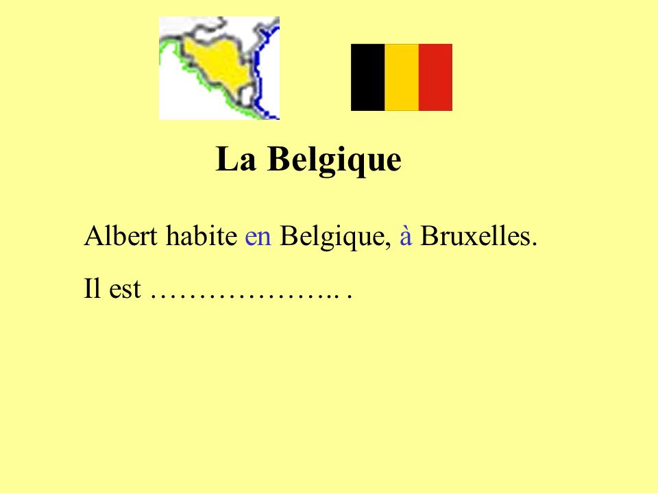 La Belgique Albert habite en Belgique, à Bruxelles. Il est ……………….. .