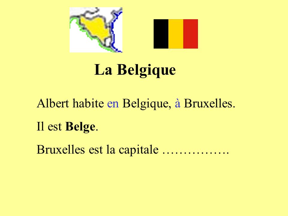 La Belgique Albert habite en Belgique, à Bruxelles. Il est Belge.