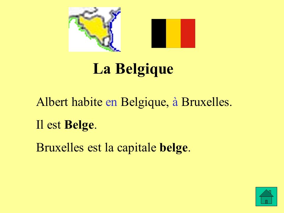 La Belgique Albert habite en Belgique, à Bruxelles. Il est Belge.