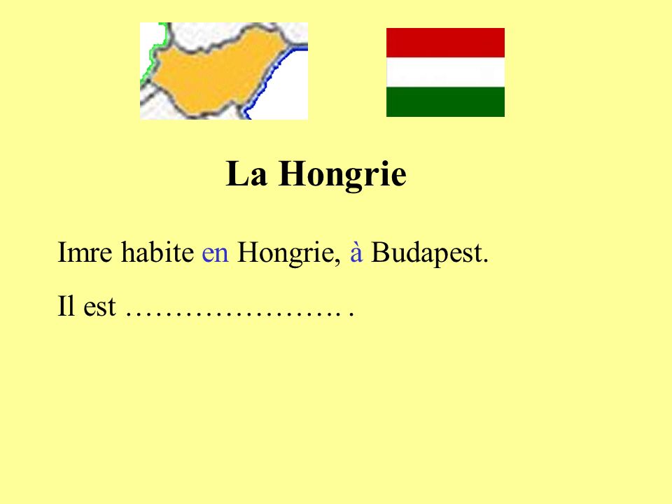La Hongrie Imre habite en Hongrie, à Budapest. Il est …………………. .