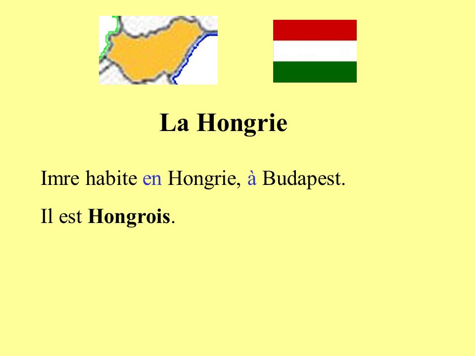 La Hongrie Imre habite en Hongrie, à Budapest. Il est Hongrois.