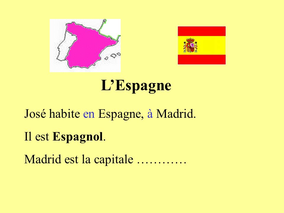 L’Espagne José habite en Espagne, à Madrid. Il est Espagnol.