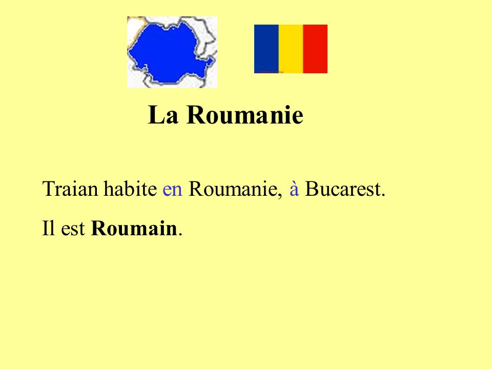 La Roumanie Traian habite en Roumanie, à Bucarest. Il est Roumain.