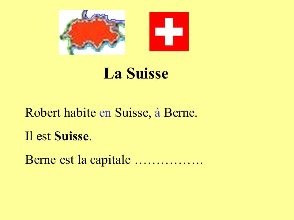 La Suisse Robert habite en Suisse, à Berne. Il est Suisse.