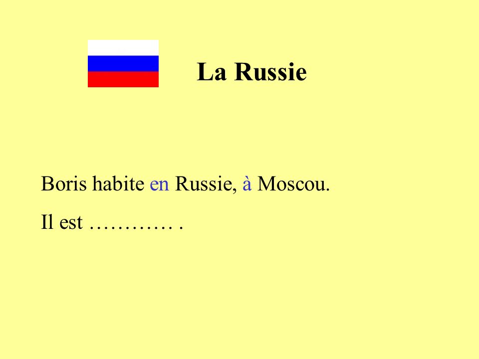 La Russie Boris habite en Russie, à Moscou. Il est ………… .