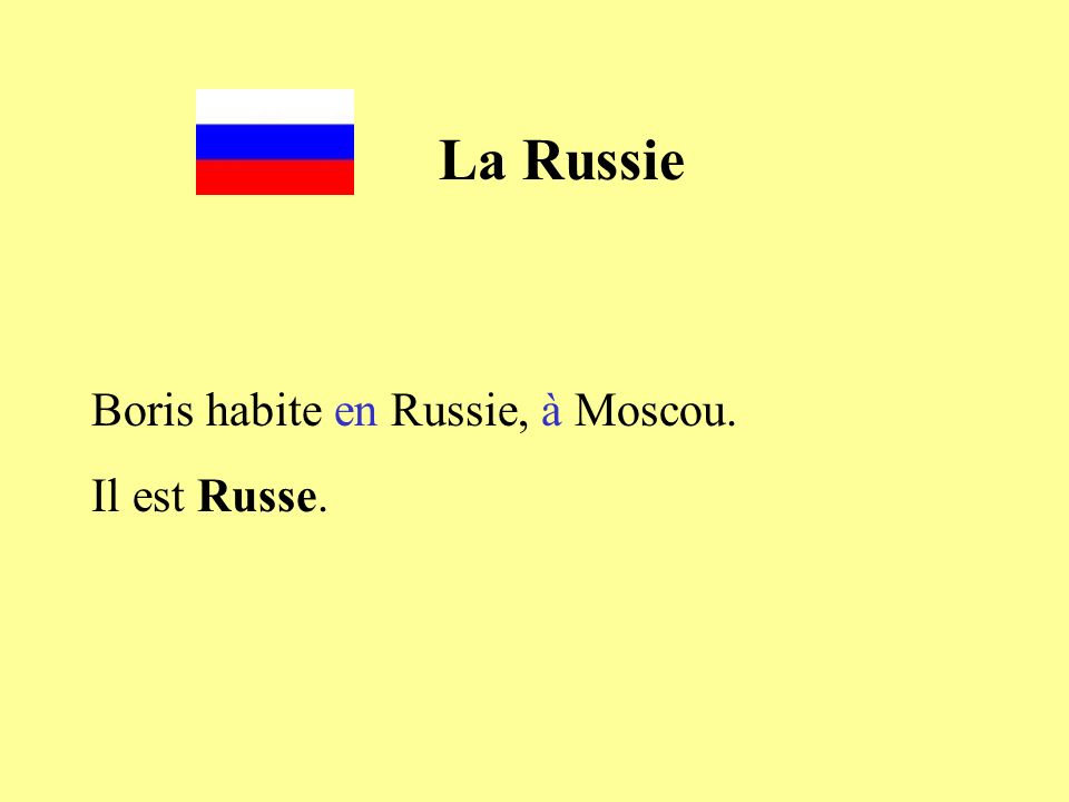 La Russie Boris habite en Russie, à Moscou. Il est Russe.