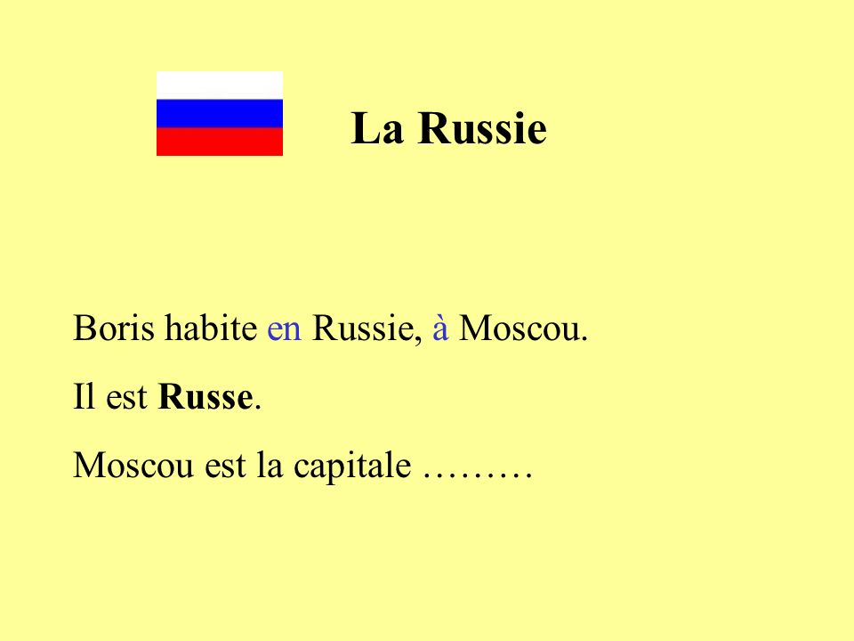 La Russie Boris habite en Russie, à Moscou. Il est Russe.