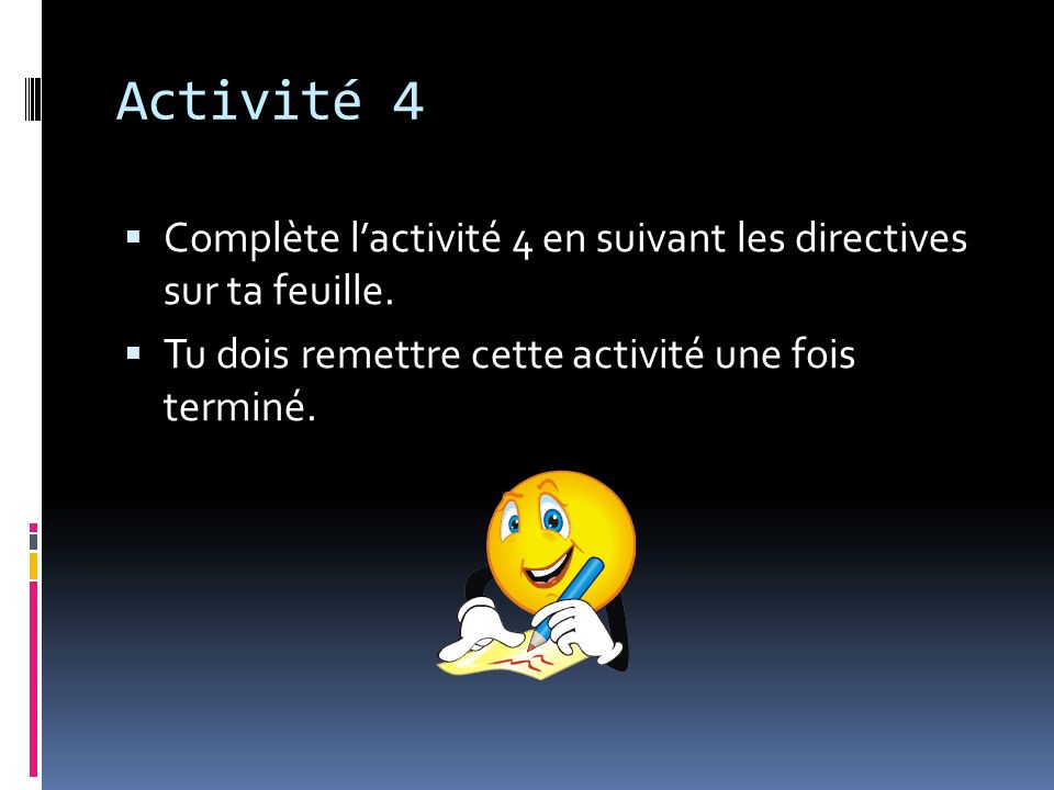 Activité 4 Complète l’activité 4 en suivant les directives sur ta feuille.