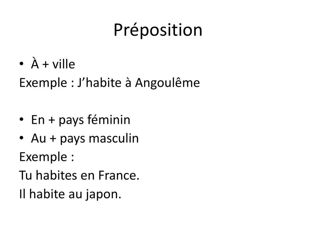 Préposition À + ville Exemple : J’habite à Angoulême En + pays féminin