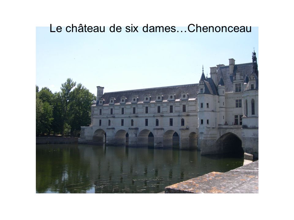 Le château de six dames…Chenonceau