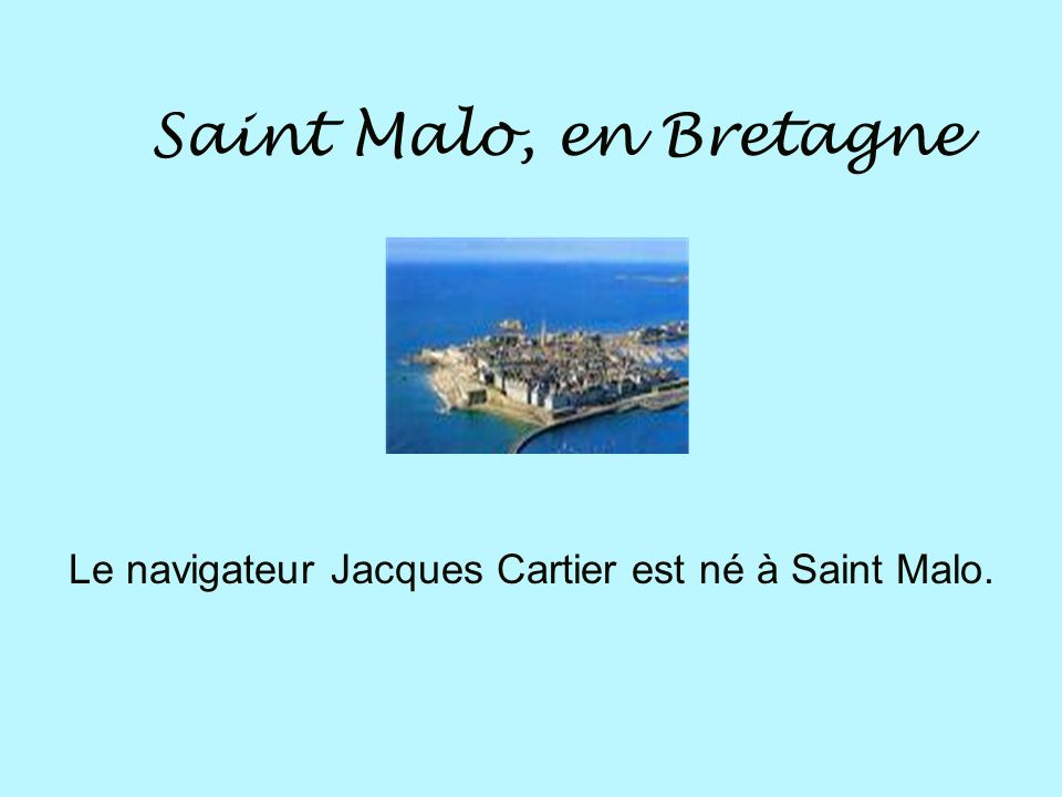 Le navigateur Jacques Cartier est né à Saint Malo.