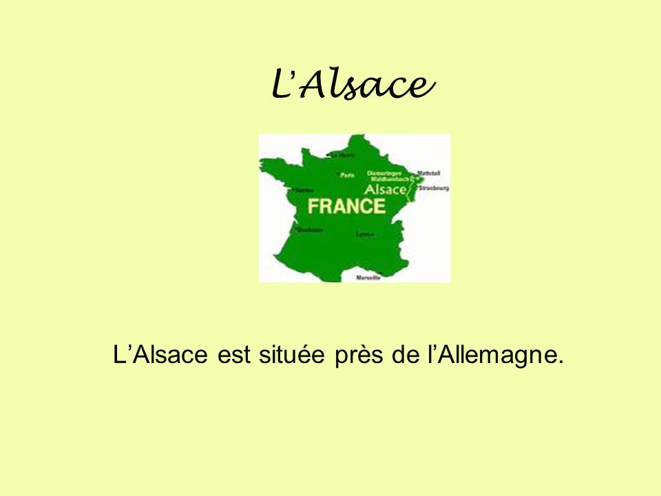 L’Alsace est située près de l’Allemagne.