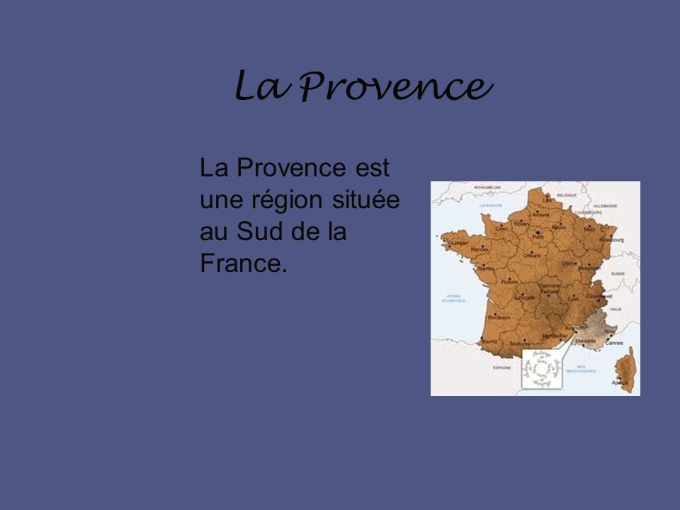 La Provence La Provence est une région située au Sud de la France.