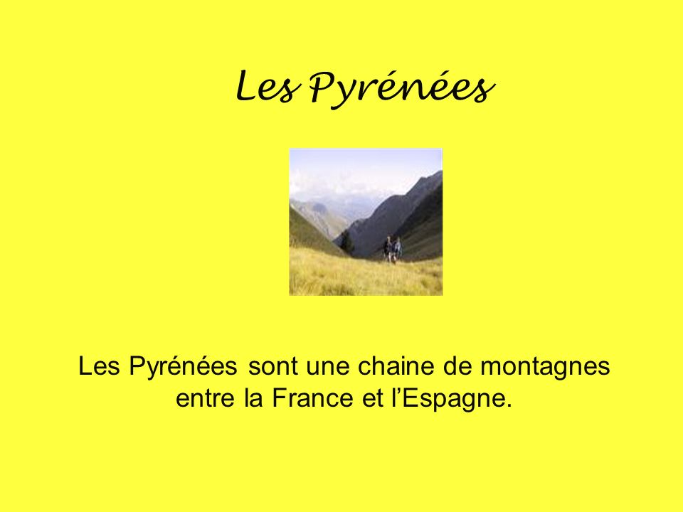 Les Pyrénées Les Pyrénées sont une chaine de montagnes entre la France et l’Espagne.