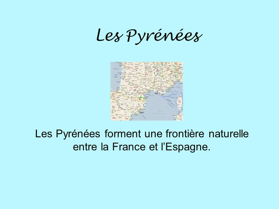 Les Pyrénées Les Pyrénées forment une frontière naturelle entre la France et l’Espagne.