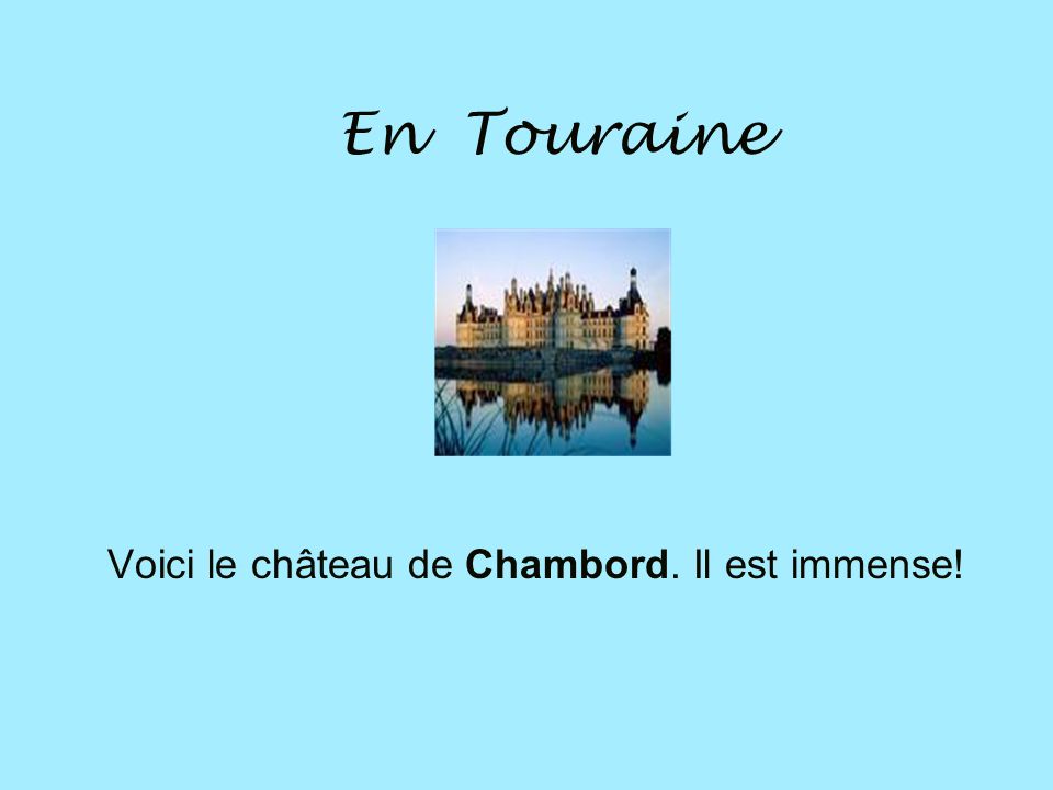 En Touraine Voici le château de Chambord. Il est immense!