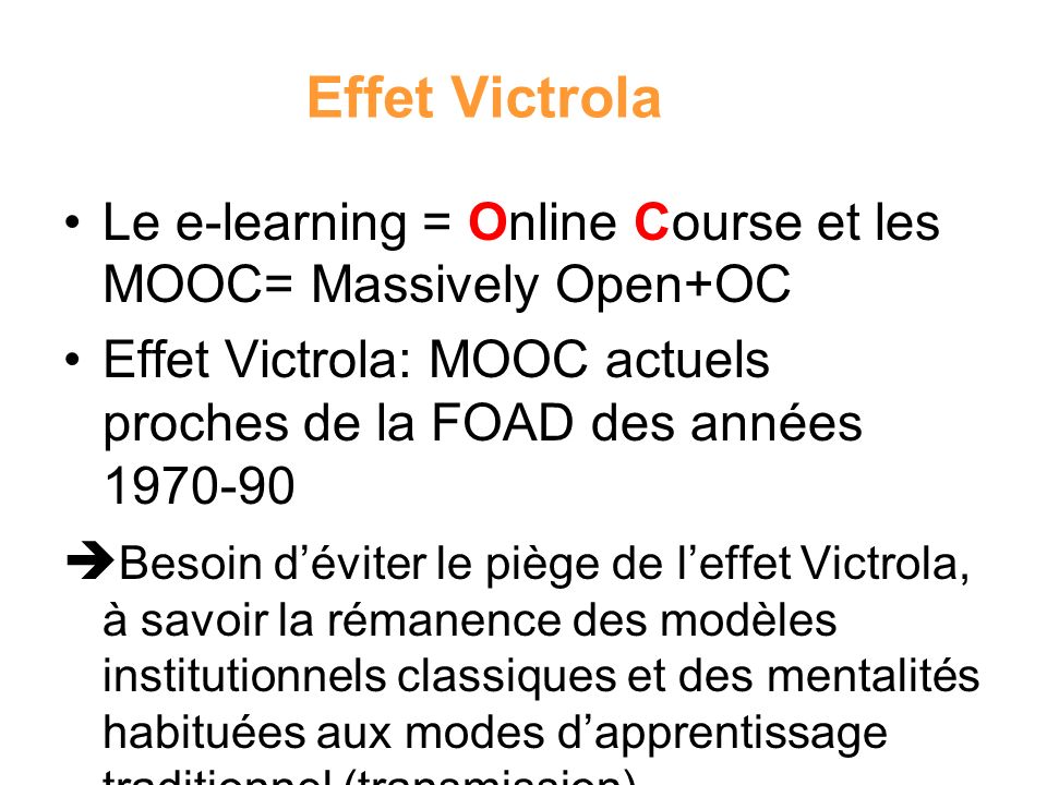 Effet Victrola Le e-learning = Online Course et les MOOC= Massively Open+OC. Effet Victrola: MOOC actuels proches de la FOAD des années