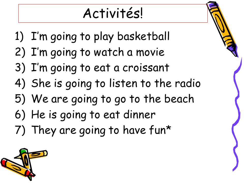 Activités! I’m going to play basketball I’m going to watch a movie