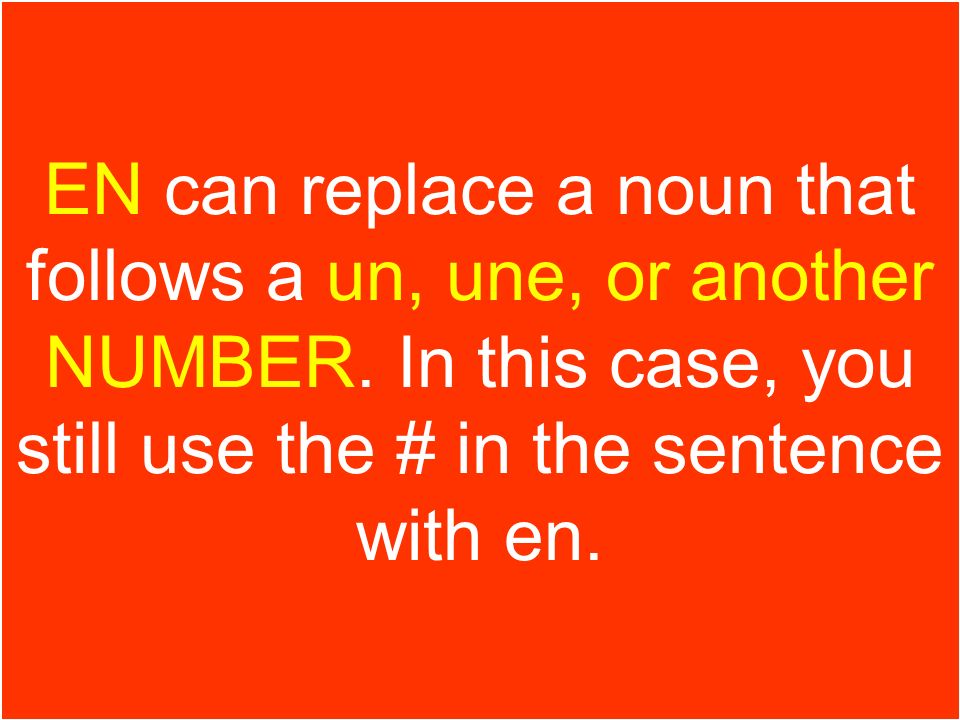 EN can replace a noun that follows a un, une, or another NUMBER