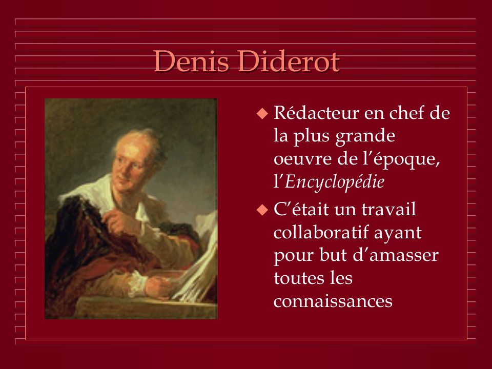 Denis Diderot Rédacteur en chef de la plus grande oeuvre de l’époque, l’Encyclopédie.