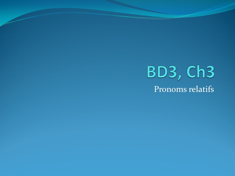 BD3, Ch3 Pronoms relatifs