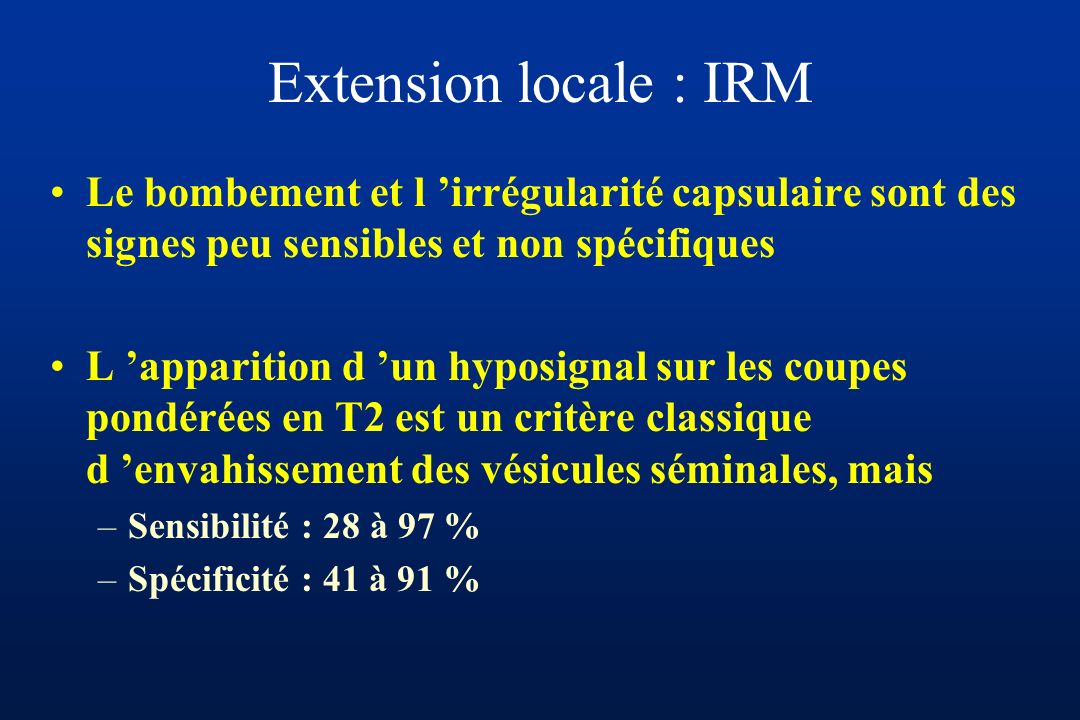 Extension locale : IRM Le bombement et l ’irrégularité capsulaire sont des signes peu sensibles et non spécifiques.
