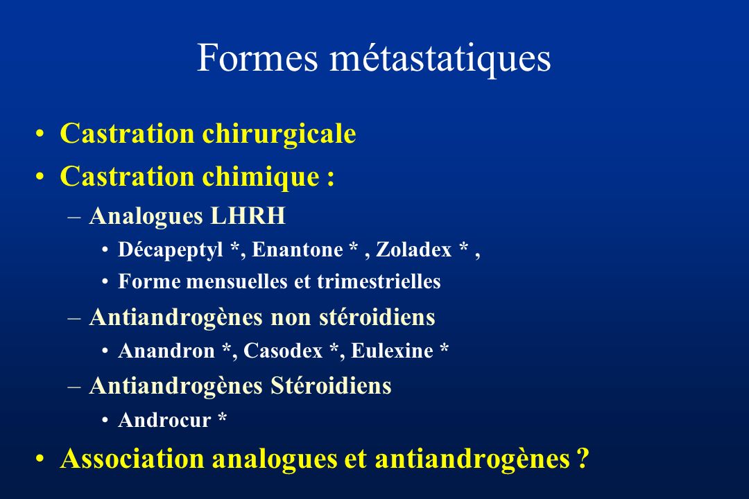 Formes métastatiques Castration chirurgicale Castration chimique :