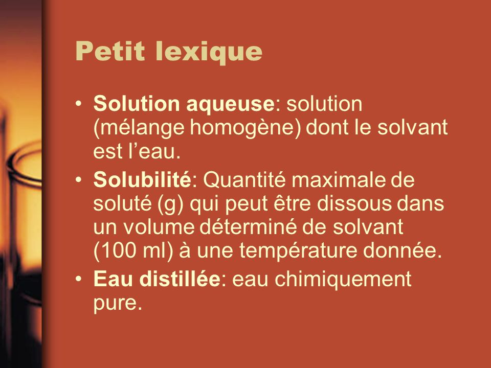 Petit lexique Solution aqueuse: solution (mélange homogène) dont le solvant est l’eau.