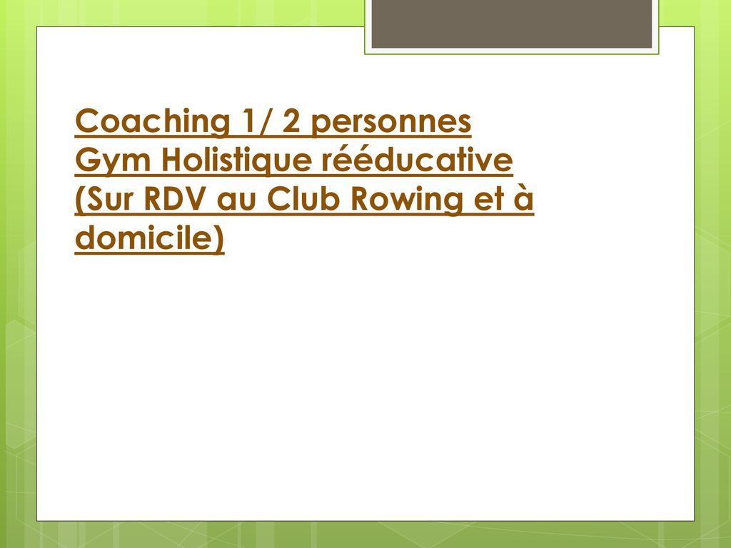 Coaching 1/ 2 personnes Gym Holistique rééducative (Sur RDV au Club Rowing et à domicile)