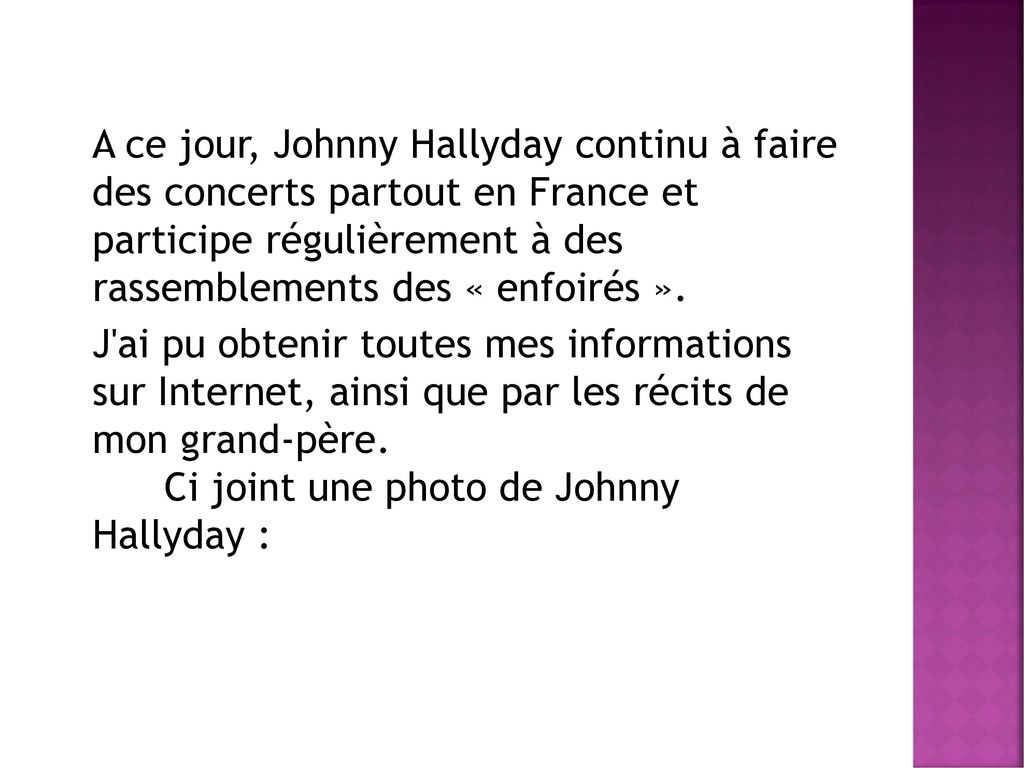 A ce jour, Johnny Hallyday continu à faire des concerts partout en France et participe régulièrement à des rassemblements des « enfoirés ».