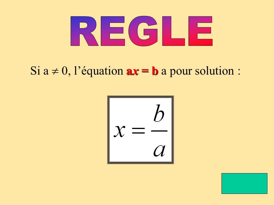 REGLE Si a  0, l’équation ax = b a pour solution :