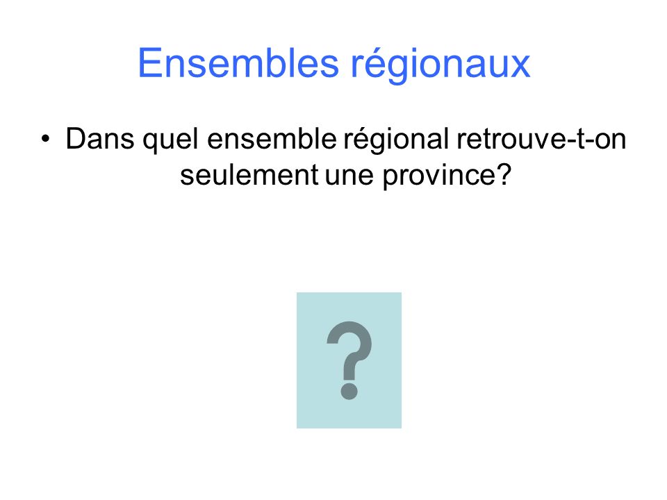 Dans quel ensemble régional retrouve-t-on seulement une province