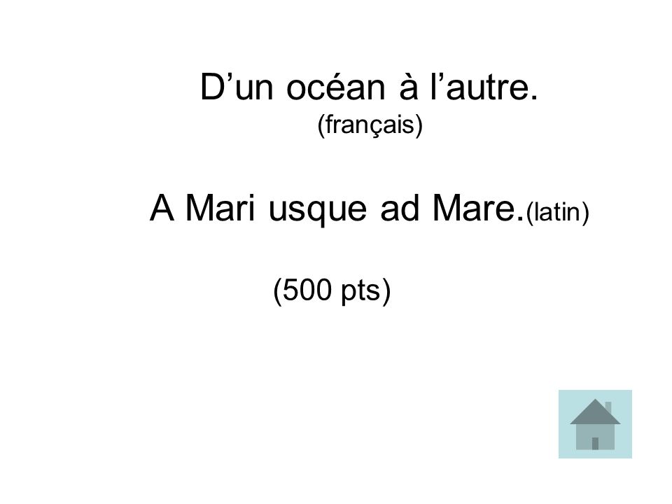 D’un océan à l’autre. (français) A Mari usque ad Mare.(latin)