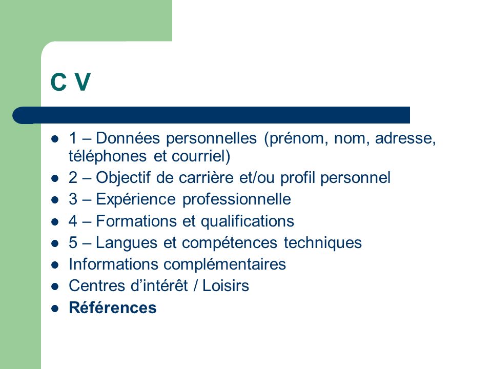 C V 1 – Données personnelles (prénom, nom, adresse, téléphones et courriel) 2 – Objectif de carrière et/ou profil personnel.