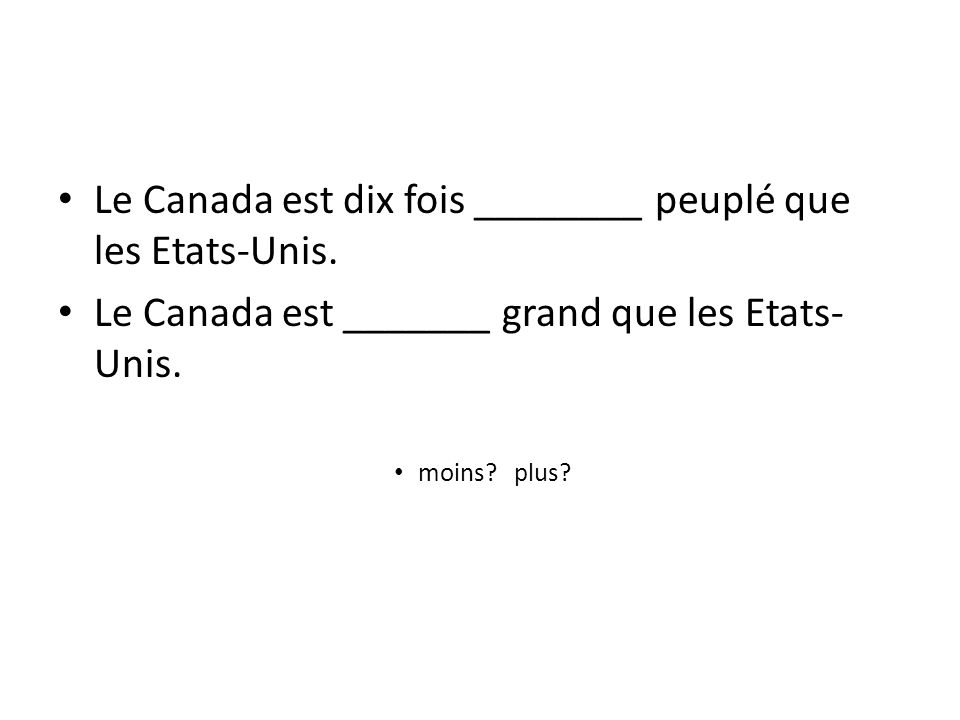 Le Canada est dix fois ________ peuplé que les Etats-Unis.