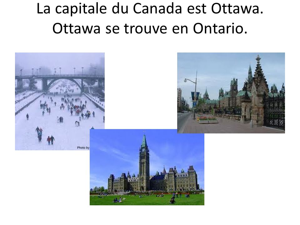 La capitale du Canada est Ottawa. Ottawa se trouve en Ontario.