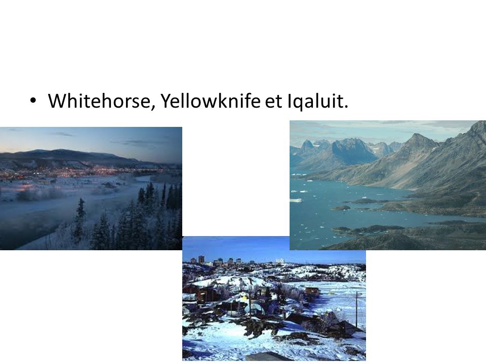 Whitehorse, Yellowknife et Iqaluit.