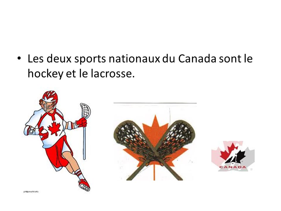 Les deux sports nationaux du Canada sont le hockey et le lacrosse.
