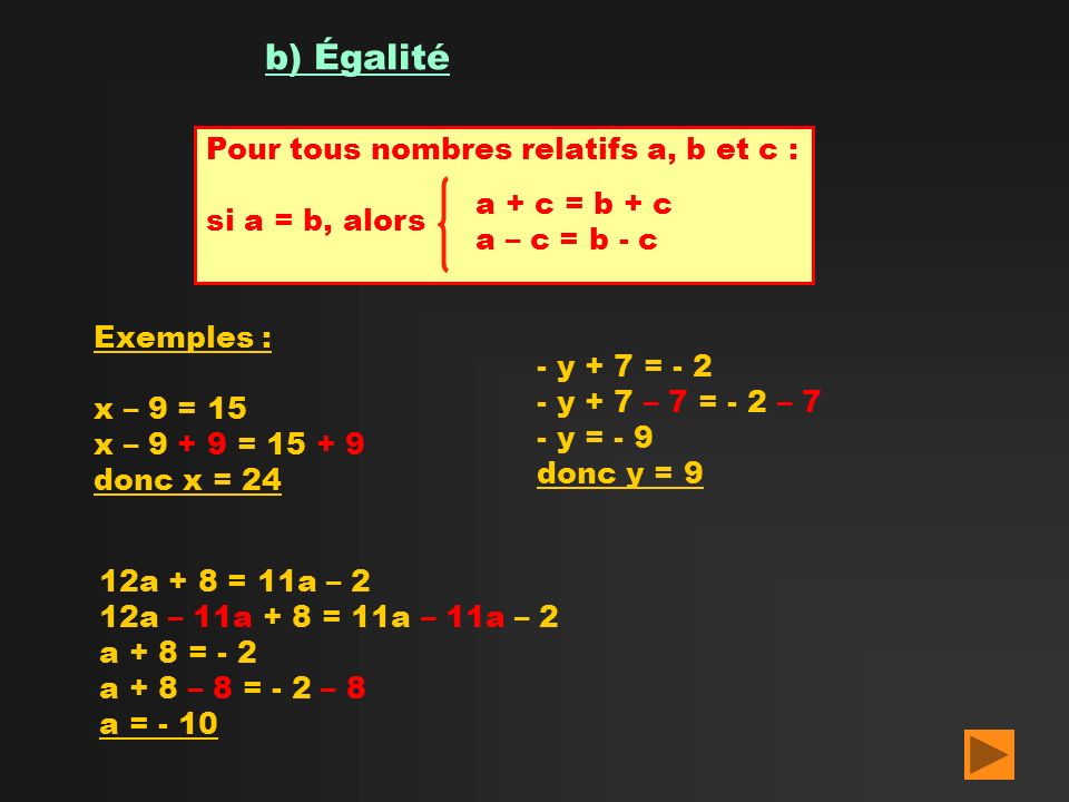 b) Égalité Pour tous nombres relatifs a, b et c : si a = b, alors